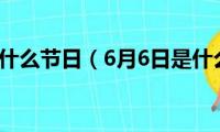 6月6日是什么节日（6月6日是什么日子）