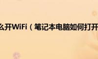 笔记本电脑怎么开WiFi（笔记本电脑如何打开WIFI功能）