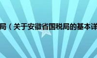 安徽省国税局（关于安徽省国税局的基本详情介绍）