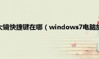 windows7放大镜快捷键在哪（windows7电脑放大镜快捷键怎么使用）