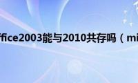 microsoft(office2003能与2010共存吗（microsoft office2003）)