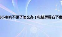 电脑屏幕右下角的小喇叭不见了怎么办（电脑屏幕右下角的小喇叭不见了,怎么办）