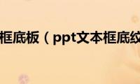 ppt文本框底板（ppt文本框底纹设置）