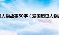 爱国历史人物故事50字（爱国历史人物故事）