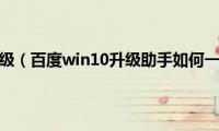 百度版本升级（百度win10升级助手如何一键升级）