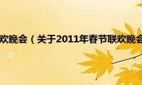 2011年春节联欢晚会（关于2011年春节联欢晚会的基本详情介绍）