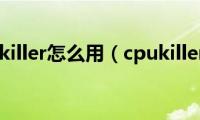 cpukiller怎么用（cpukiller）