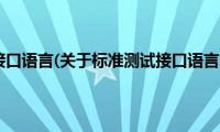 标准测试接口语言(关于标准测试接口语言的简介)