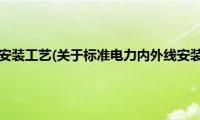 标准电力内外线安装工艺(关于标准电力内外线安装工艺的简介)