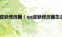 qq主题皮肤修改器（qq皮肤修改器怎么用）