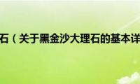 黑金沙大理石（关于黑金沙大理石的基本详情介绍）