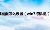 win7电脑待机画面怎么设置（win7待机图片怎么更改）