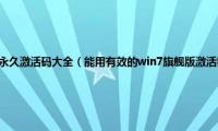 win7旗舰版激活密钥永久激活码大全（能用有效的win7旗舰版激活密钥永久激活码大全（100%激活））