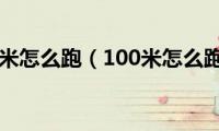 100米怎么跑（100米怎么跑）