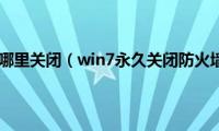 win7防火墙在哪里关闭（win7永久关闭防火墙方法介绍）