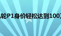 首次迈凯轮P1身价轻松达到100万美元