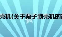 栗子剥壳机(关于栗子剥壳机的简介)