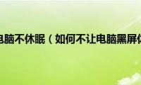 怎样让电脑不休眠（如何不让电脑黑屏休眠）