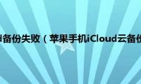 iphone(icloud备份失败（苹果手机iCloud云备份失败的原因及解决方法）)