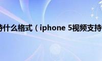 mp3视频支持什么格式（iphone 5视频支持什么格式）