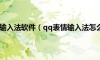 qq表情输入法软件（qq表情输入法怎么用）