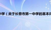 长春市第一中学（关于长春市第一中学的基本详情介绍）