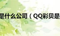 qq彩贝是什么公司（QQ彩贝是什么）