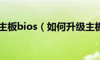 怎么升级主板bios（如何升级主板bios）