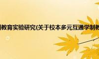 校本多元互通学制教育实验研究(关于校本多元互通学制教育实验研究的简介)