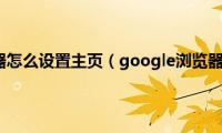 google浏览器怎么设置主页（google浏览器设置主页方法）