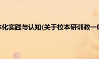 校本研训教一体化实践与认知(关于校本研训教一体化实践与认知的简介)