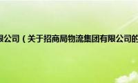 招商局物流集团有限公司（关于招商局物流集团有限公司的基本详情介绍）