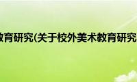 校外美术教育研究(关于校外美术教育研究的简介)