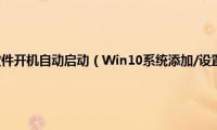 win10电脑设置软件开机自动启动（Win10系统添加/设置软件开机自动启动的方法）