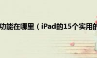 ipad录音功能在哪里（iPad的15个实用的功能）