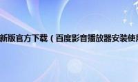 百度影音播放器最新版官方下载（百度影音播放器安装使用步骤以及常问题解决方法）