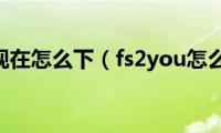 fs2you现在怎么下（fs2you怎么下载）