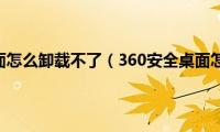 360安全桌面怎么卸载不了（360安全桌面怎么卸载）