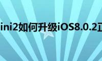 iPad（mini2如何升级iOS8.0.2正式版）