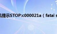 win7系统开机提示STOP:c000021a（fatal(system Error怎么解决）)