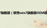 联想oem(win7旗舰版（联想win7旗舰版OEM版2022最新下载地址合集）)