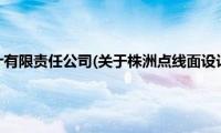 株洲点线面设计有限责任公司(关于株洲点线面设计有限责任公司的简介)