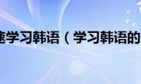 如何快速学习韩语（学习韩语的方法）