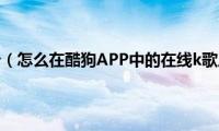 酷狗点歌台（怎么在酷狗APP中的在线k歌房点歌）