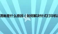 针式打印机打印不清晰是什么原因（如何解决针式打印机出现打印不清晰的问题）