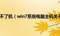 为什么win7关不了机（win7系统电脑主机关不了怎么办）