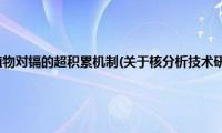 核分析技术研究植物对镉的超积累机制(关于核分析技术研究植物对镉的超积累机制的简介)