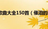 催泪的歌曲大全150首（催泪的歌曲）