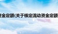 核定流动资金定额(关于核定流动资金定额的简介)