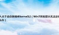 xp系统无法定位程序输入点于动态链接库kernel32（Win7系统提示无法定位程序输入点于动态链接库KERNEL32.DLL怎么办）